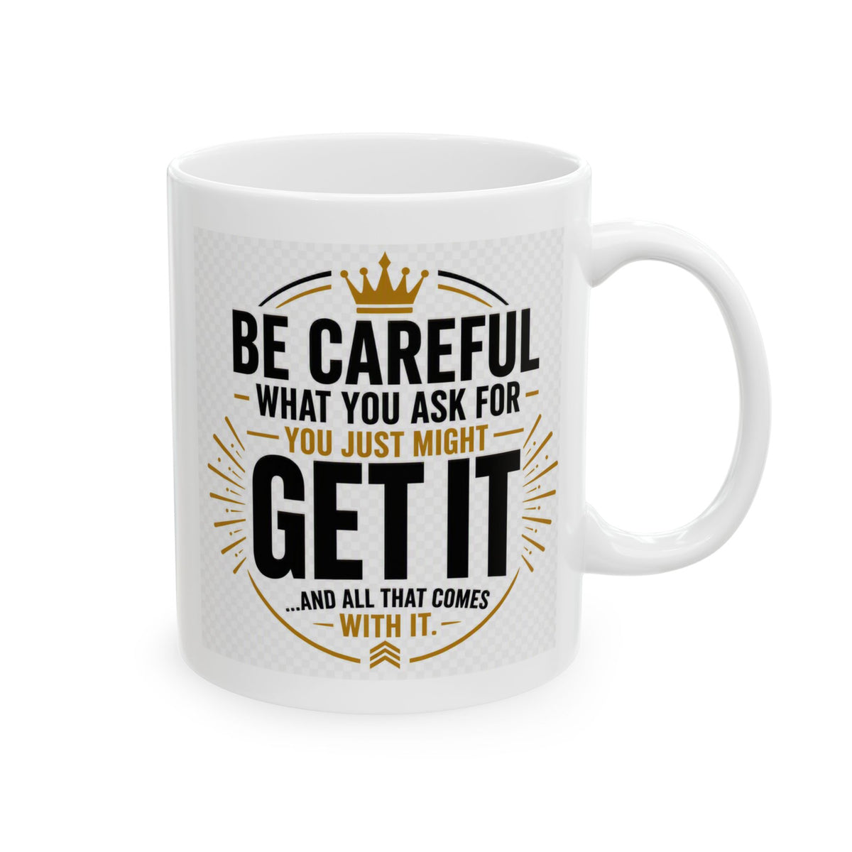 Motivational Ceramic Mug – “Be Careful What You Ask For, You Just Might Get It”