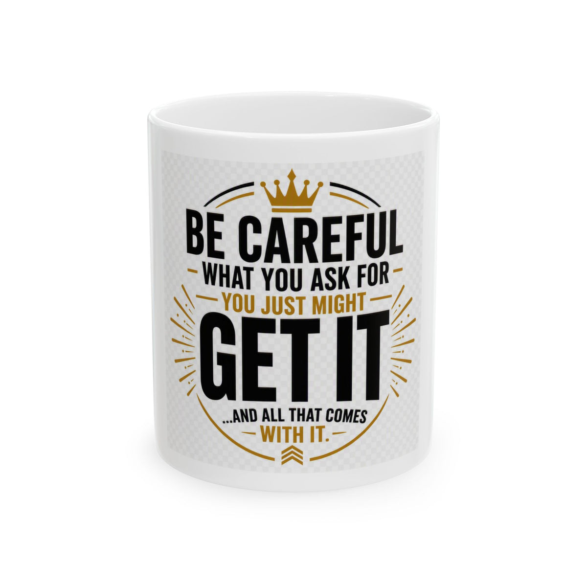 Motivational Ceramic Mug – “Be Careful What You Ask For, You Just Might Get It”