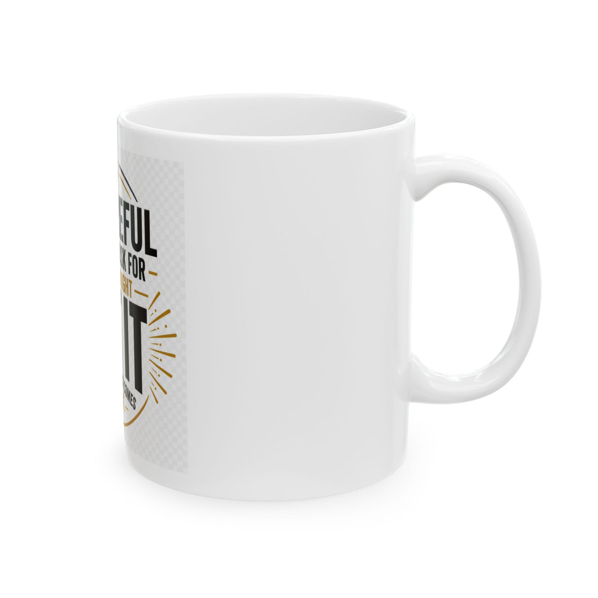 Motivational Ceramic Mug – “Be Careful What You Ask For, You Just Might Get It”