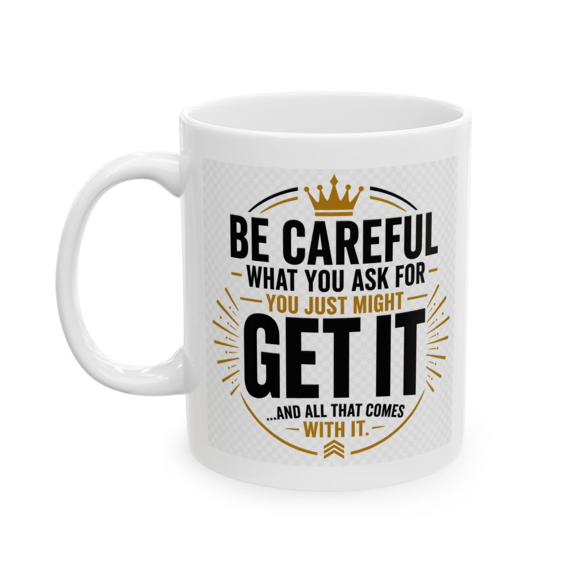 Motivational Ceramic Mug – “Be Careful What You Ask For, You Just Might Get It”