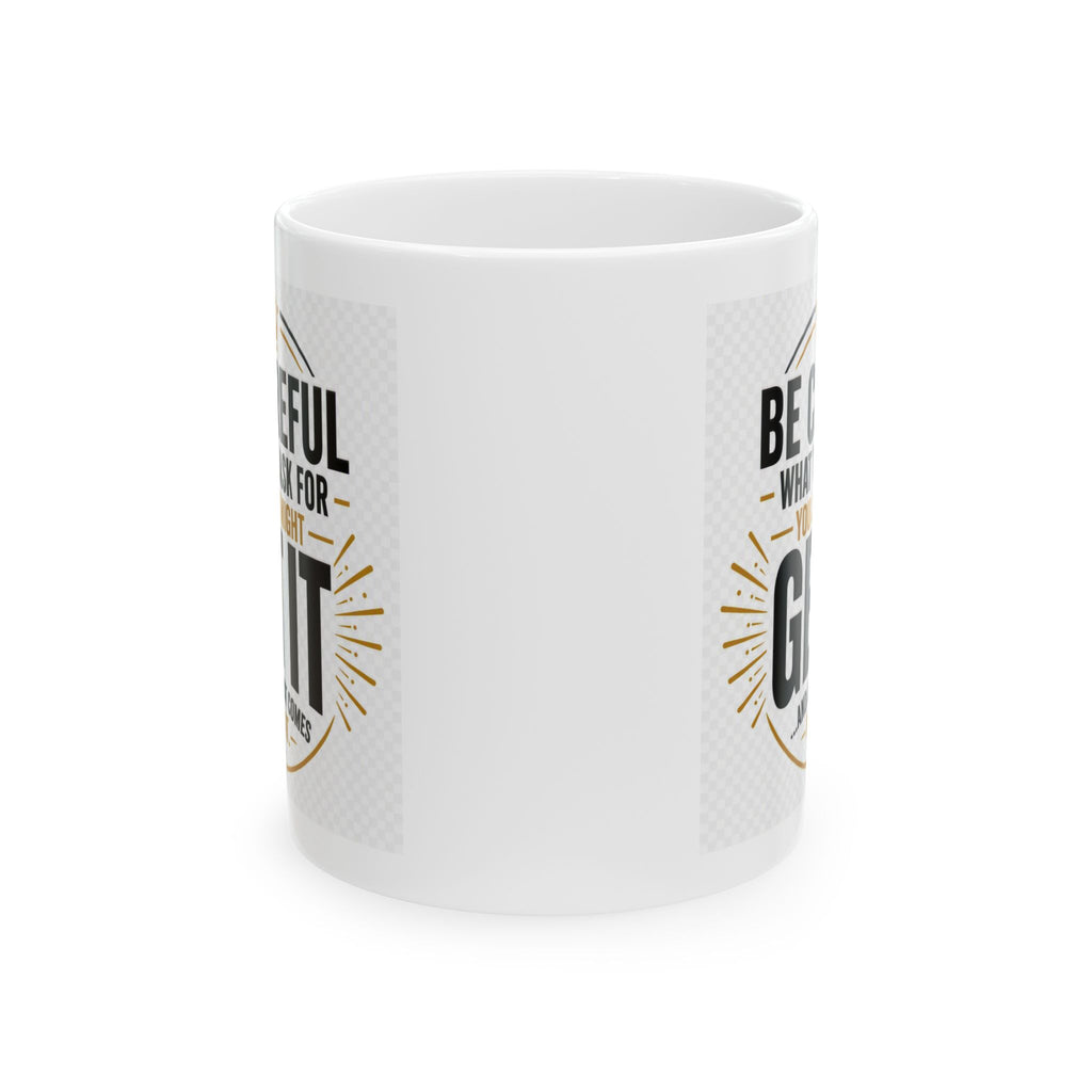 Motivational Ceramic Mug – “Be Careful What You Ask For, You Just Might Get It”